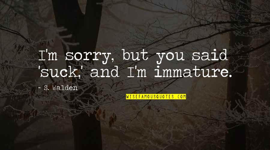 Michalina Olszewska Quotes By S. Walden: I'm sorry, but you said 'suck,' and I'm