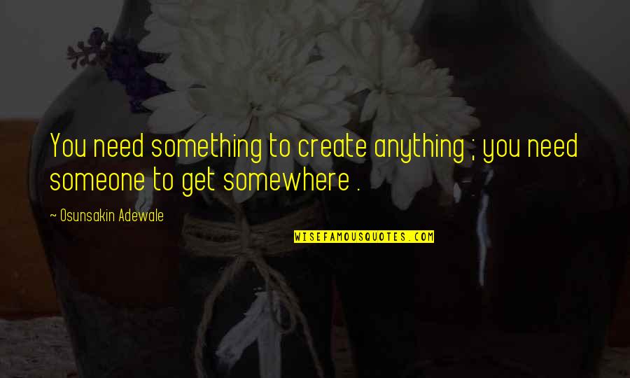 Michalkomos Quotes By Osunsakin Adewale: You need something to create anything ; you