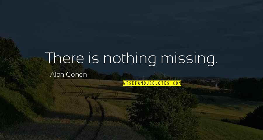 Michalon Lake Quotes By Alan Cohen: There is nothing missing. Michalon Lake Quotes By Alan Cohen: There is nothing missing.