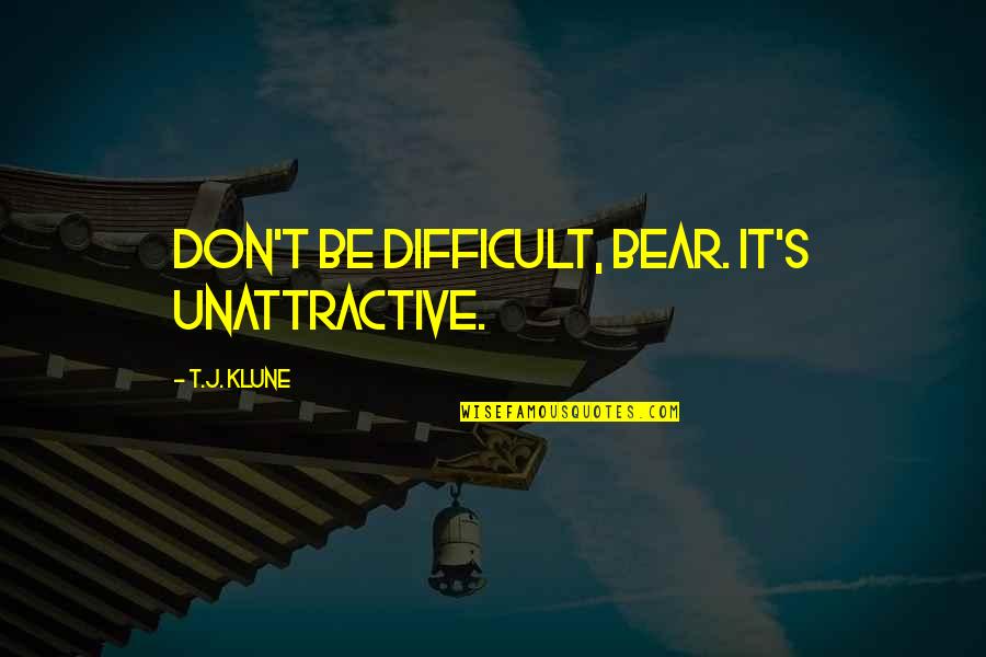 Michalon Lake Quotes By T.J. Klune: Don't be difficult, Bear. It's unattractive. Michalon Lake Quotes By T.J. Klune: Don't be difficult, Bear. It's unattractive.