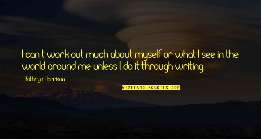 Michalsk Ba Ta 27 Quotes By Kathryn Harrison: I can't work out much about myself or Michalsk Ba Ta 27 Quotes By Kathryn Harrison: I can't work out much about myself or