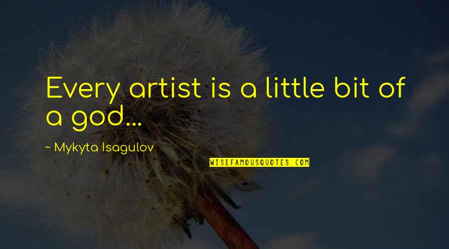 Michalska Brana Quotes By Mykyta Isagulov: Every artist is a little bit of a