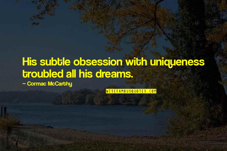 Michalska Ewelina Quotes By Cormac McCarthy: His subtle obsession with uniqueness troubled all his Michalska Ewelina Quotes By Cormac McCarthy: His subtle obsession with uniqueness troubled all his