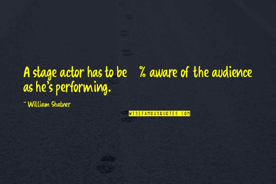 Michalski Excavating Quotes By William Shatner: A stage actor has to be 10% aware Michalski Excavating Quotes By William Shatner: A stage actor has to be 10% aware