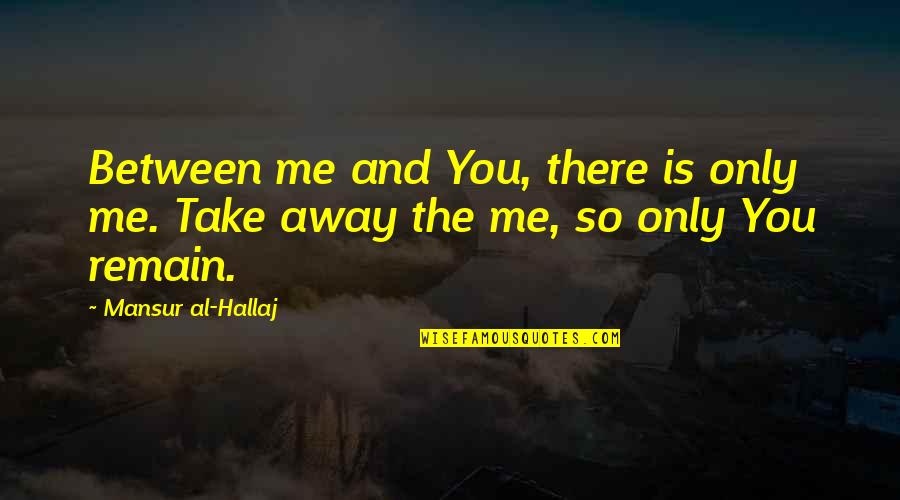 Michalski Reynolds Quotes By Mansur Al-Hallaj: Between me and You, there is only me. Michalski Reynolds Quotes By Mansur Al-Hallaj: Between me and You, there is only me.