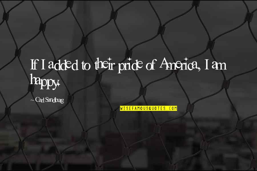 Michayla Herr Quotes By Carl Sandburg: If I added to their pride of America, Michayla Herr Quotes By Carl Sandburg: If I added to their pride of America,