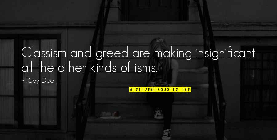 Michayla Rose Quotes By Ruby Dee: Classism and greed are making insignificant all the