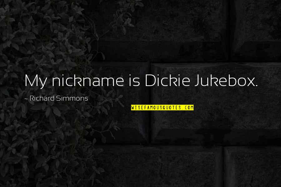 Micheal Eyedea Larsen Quotes By Richard Simmons: My nickname is Dickie Jukebox. Micheal Eyedea Larsen Quotes By Richard Simmons: My nickname is Dickie Jukebox.