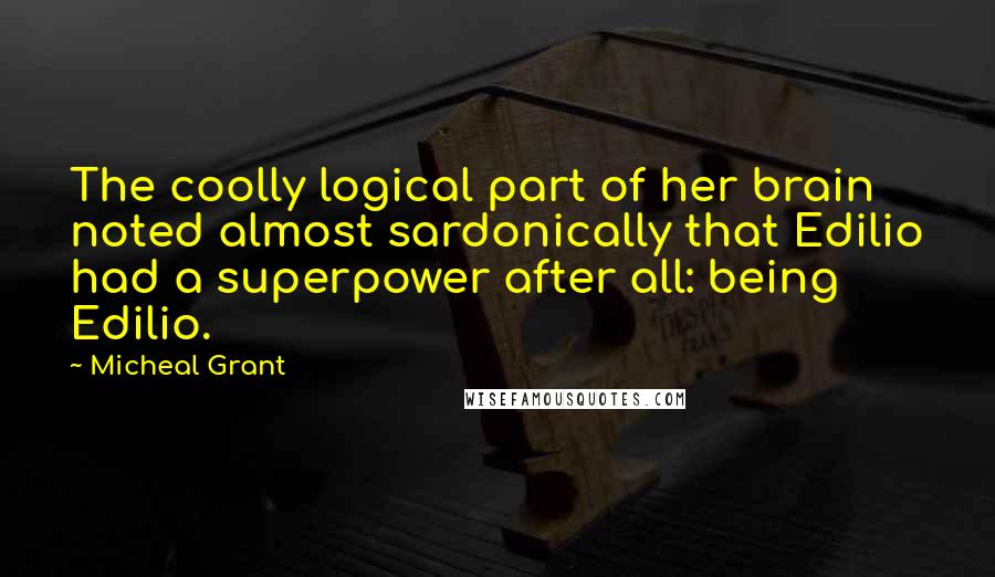 Micheal Grant quotes: The coolly logical part of her brain noted almost sardonically that Edilio had a superpower after all: being Edilio.