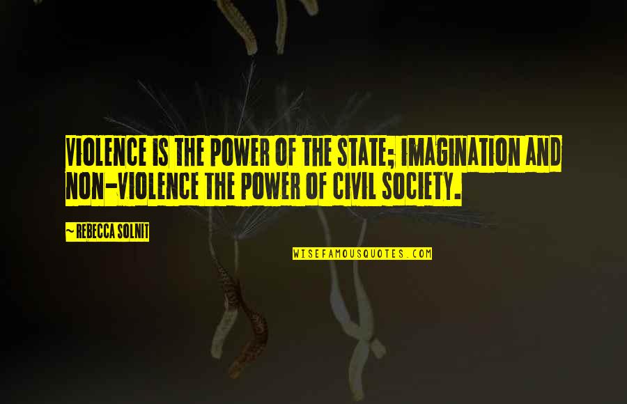 Micheal O Muircheartaigh Famous Quotes By Rebecca Solnit: Violence is the power of the state; imagination