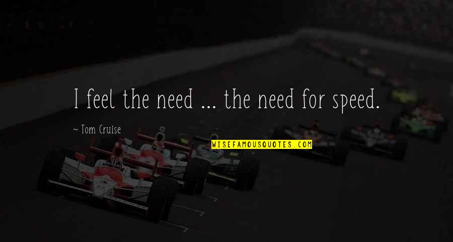 Micheal O Neil Quotes By Tom Cruise: I feel the need ... the need for Micheal O Neil Quotes By Tom Cruise: I feel the need ... the need for