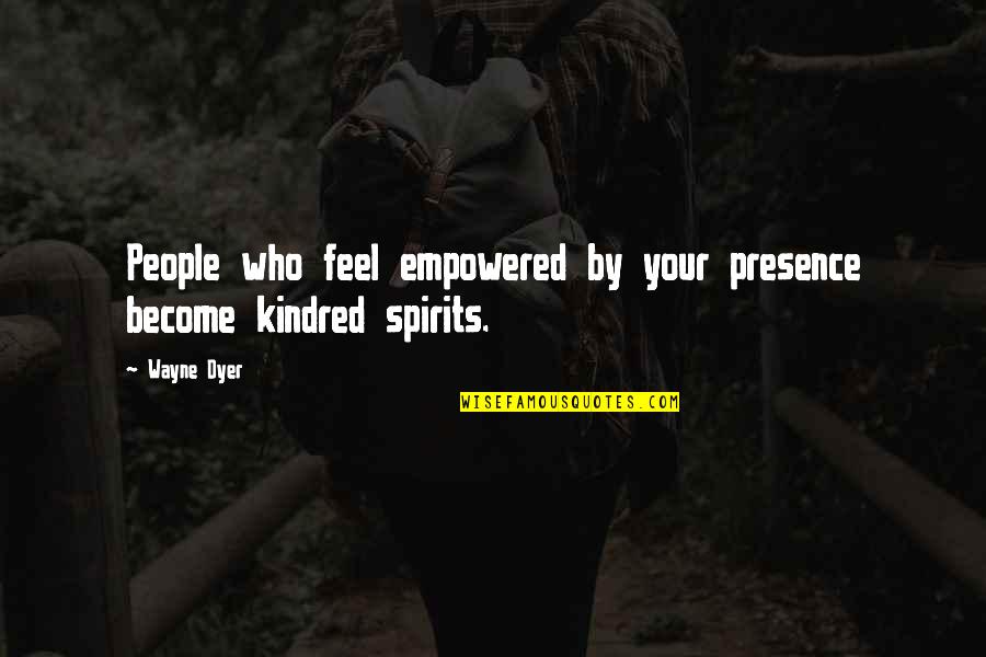 Micheal O Neil Quotes By Wayne Dyer: People who feel empowered by your presence become
