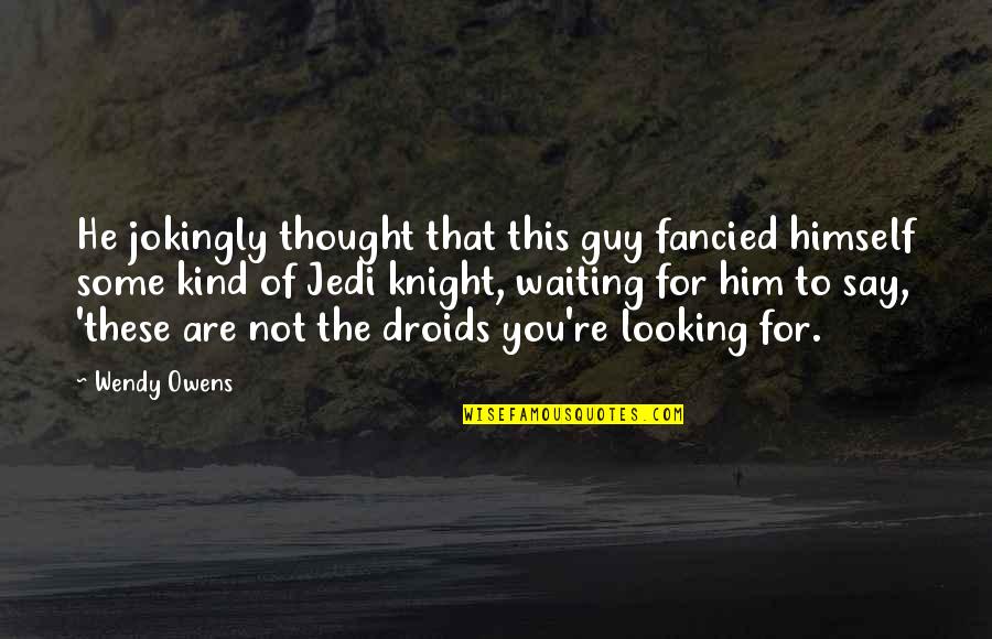 Micheal O Neil Quotes By Wendy Owens: He jokingly thought that this guy fancied himself Micheal O Neil Quotes By Wendy Owens: He jokingly thought that this guy fancied himself