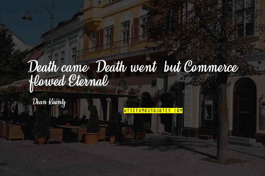 Micheal Quotes By Dean Koontz: Death came, Death went, but Commerce flowed Eternal.