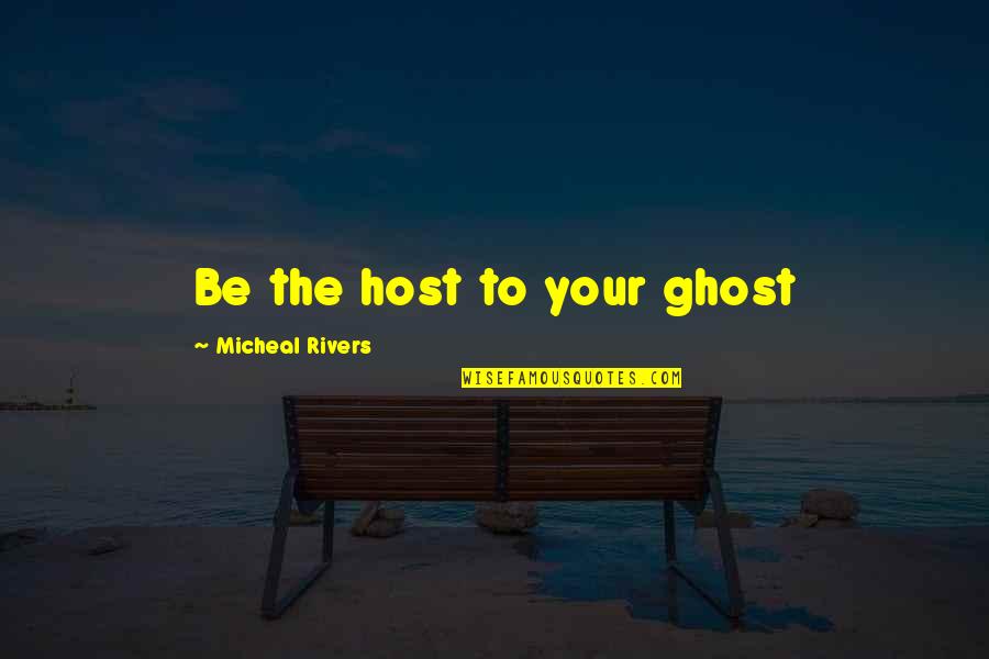 Micheal Quotes By Micheal Rivers: Be the host to your ghost