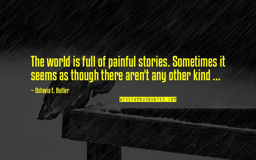 Micheal Quotes By Octavia E. Butler: The world is full of painful stories. Sometimes