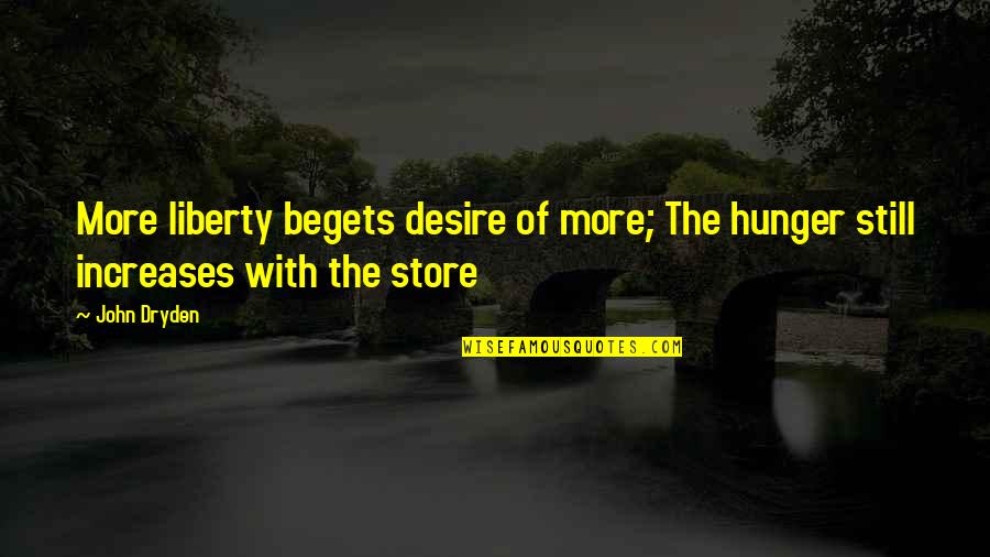 Micheila Sheldon Quotes By John Dryden: More liberty begets desire of more; The hunger