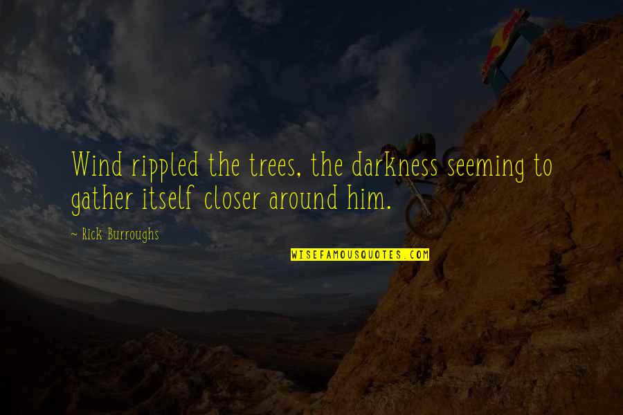 Michel Chiha Quotes By Rick Burroughs: Wind rippled the trees, the darkness seeming to