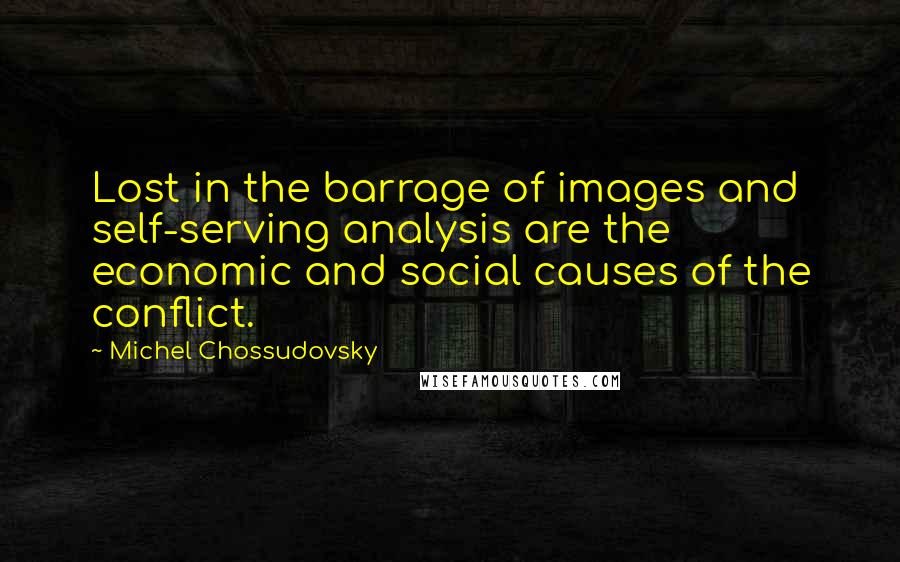 Michel Chossudovsky quotes: Lost in the barrage of images and self-serving analysis are the economic and social causes of the conflict.