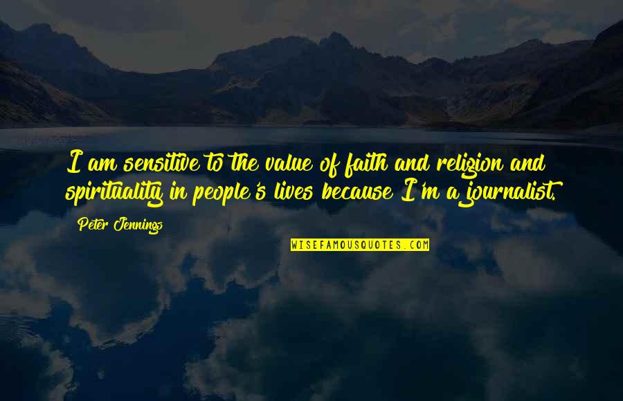 Michel Del Castillo Quotes By Peter Jennings: I am sensitive to the value of faith