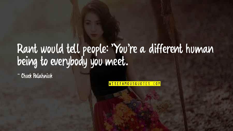 Michel Eyquem Quotes By Chuck Palahniuk: Rant would tell people: 'You're a different human