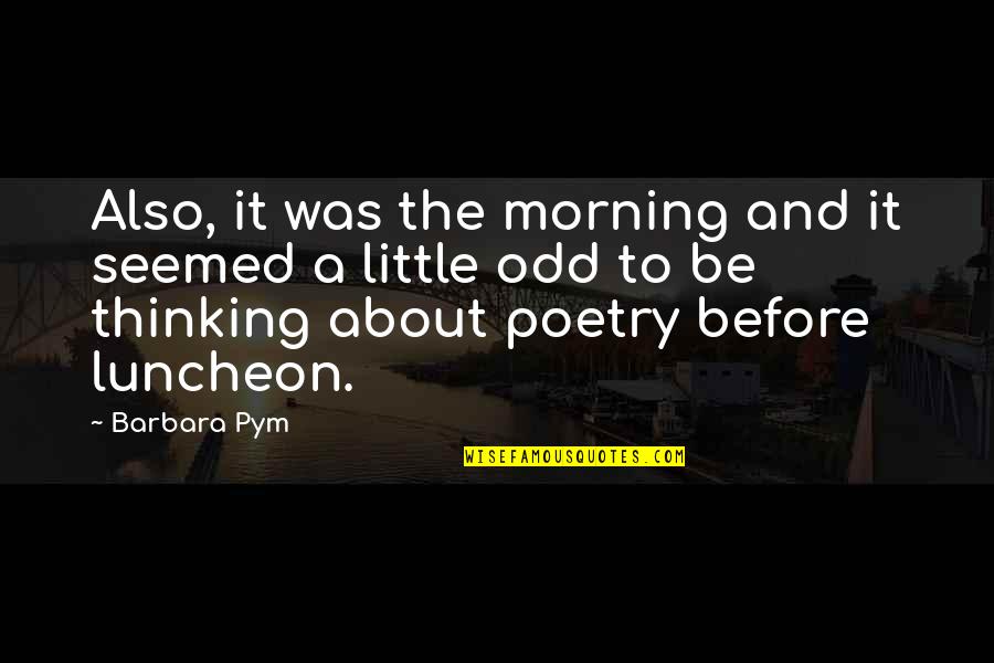 Michel Foucault Surveillance Quotes By Barbara Pym: Also, it was the morning and it seemed Michel Foucault Surveillance Quotes By Barbara Pym: Also, it was the morning and it seemed