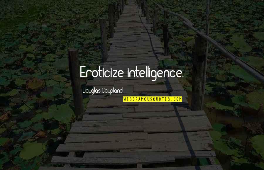 Michel Foucault Surveillance Quotes By Douglas Coupland: Eroticize intelligence. Michel Foucault Surveillance Quotes By Douglas Coupland: Eroticize intelligence.