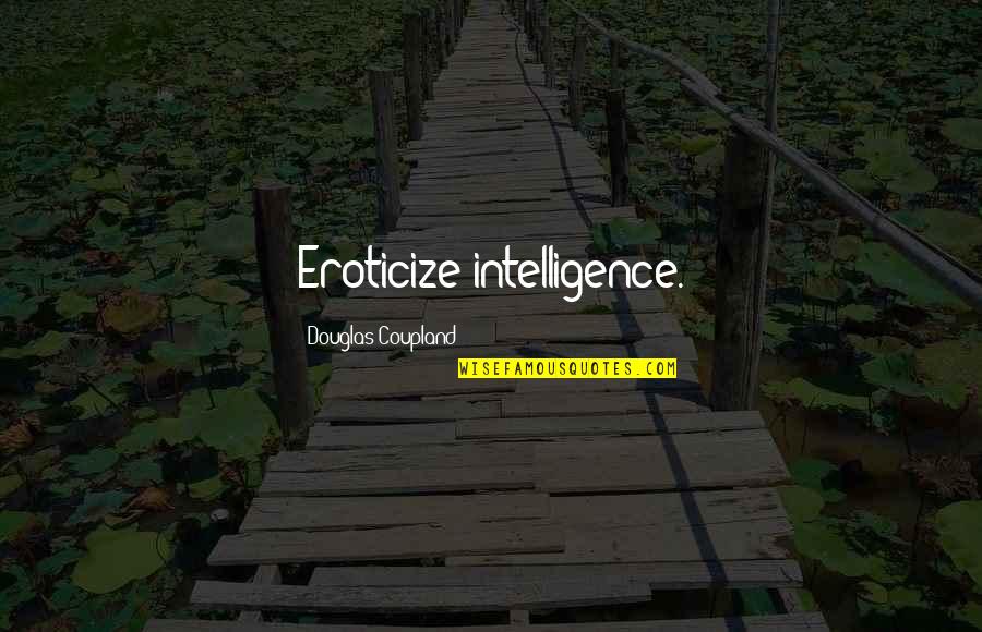 Michel Foucault Surveillance Quotes By Douglas Coupland: Eroticize intelligence.