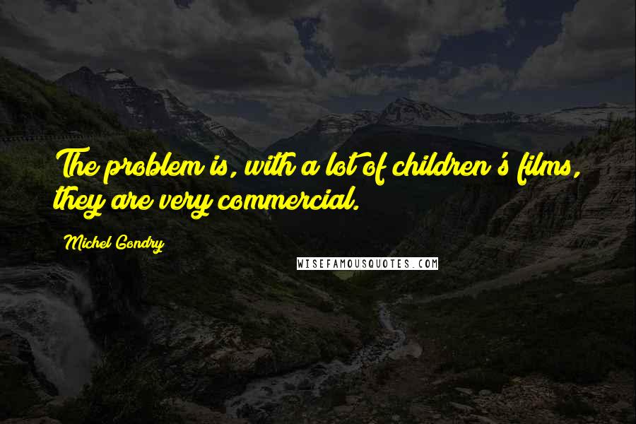Michel Gondry quotes: The problem is, with a lot of children's films, they are very commercial.