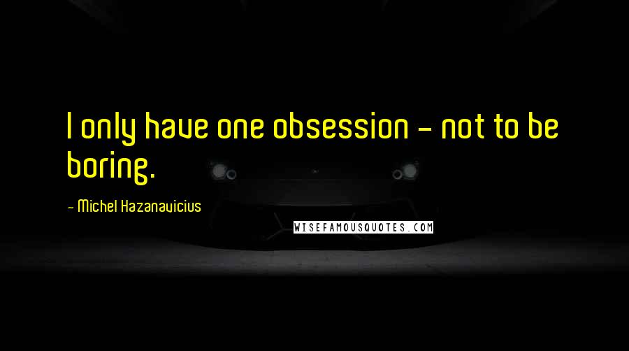 Michel Hazanavicius quotes: I only have one obsession - not to be boring.