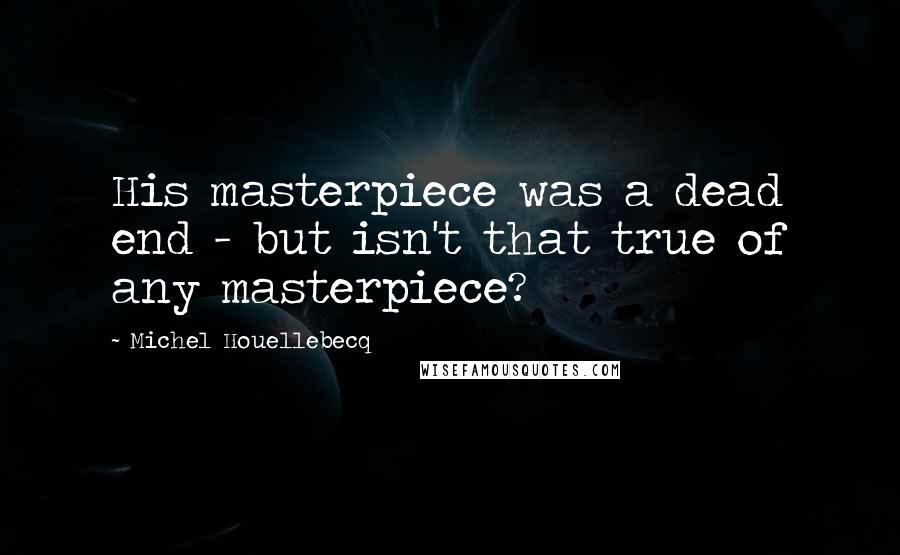 Michel Houellebecq quotes: His masterpiece was a dead end - but isn't that true of any masterpiece?