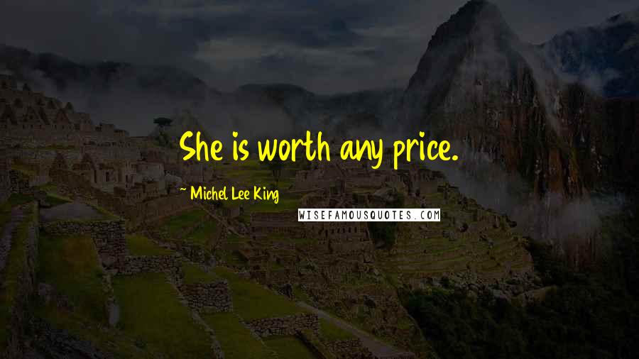 Michel Lee King quotes: She is worth any price.