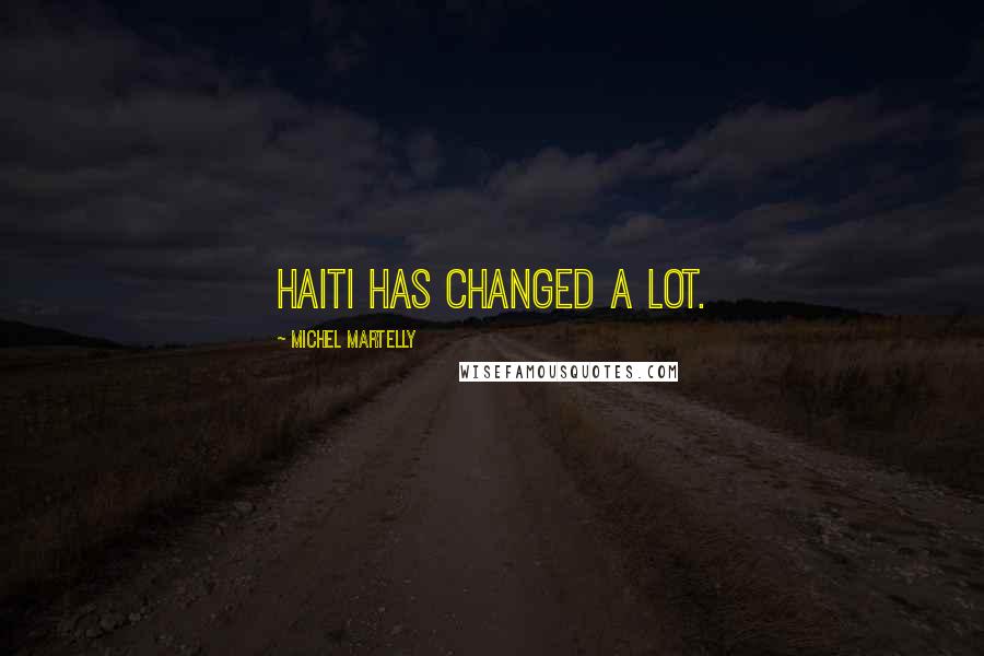 Michel Martelly quotes: Haiti has changed a lot.