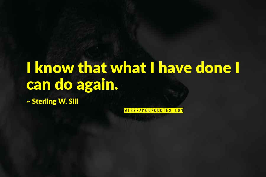 Michel Odent Quotes By Sterling W. Sill: I know that what I have done I Michel Odent Quotes By Sterling W. Sill: I know that what I have done I