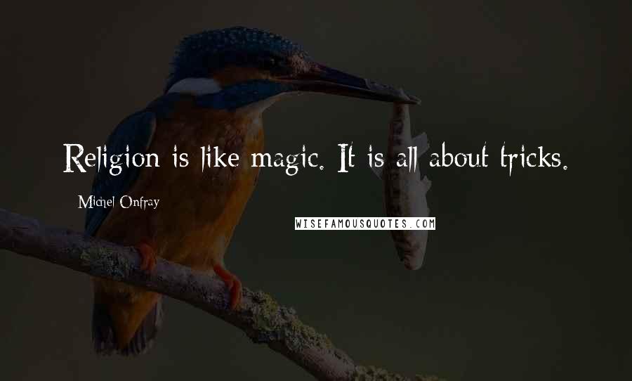 Michel Onfray quotes: Religion is like magic. It is all about tricks.