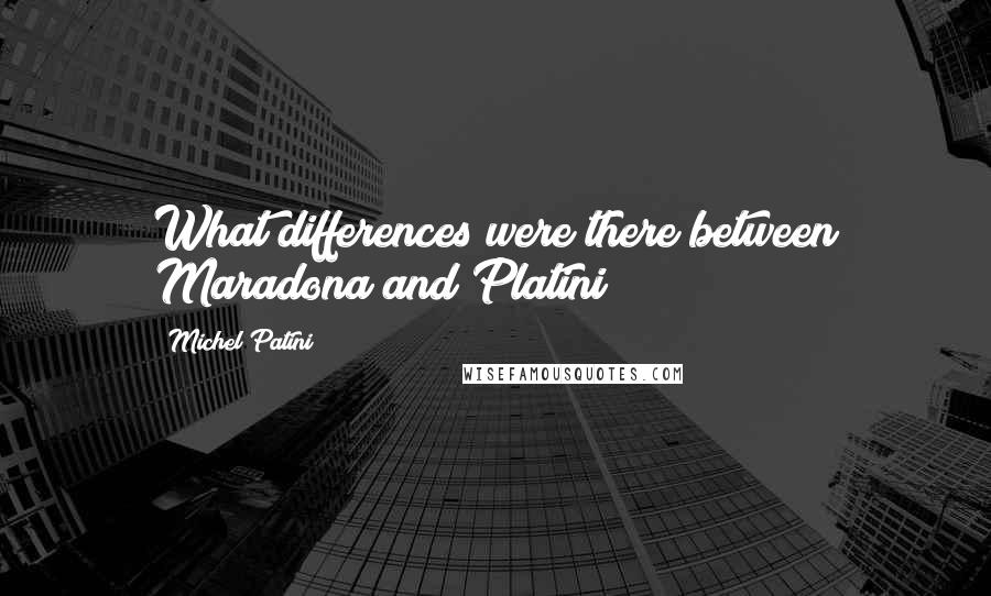 Michel Patini quotes: What differences were there between Maradona and Platini?