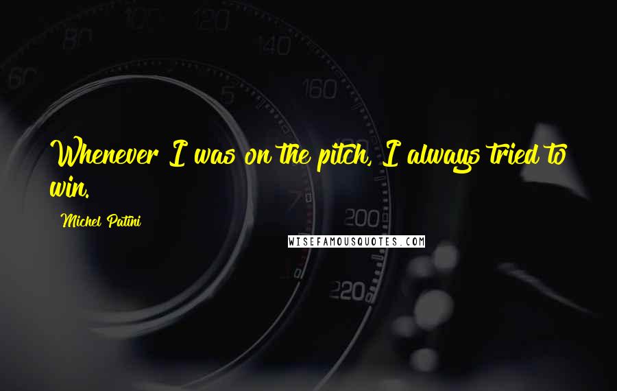 Michel Patini quotes: Whenever I was on the pitch, I always tried to win.