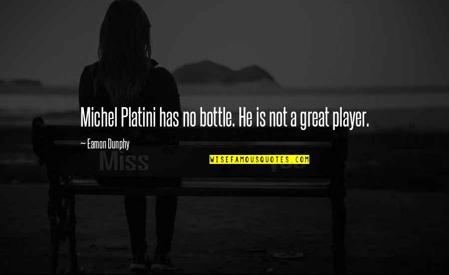 Michel Platini Quotes By Eamon Dunphy: Michel Platini has no bottle. He is not Michel Platini Quotes By Eamon Dunphy: Michel Platini has no bottle. He is not