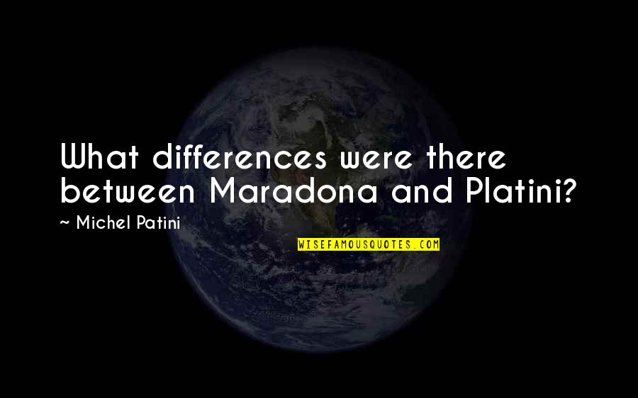 Michel Platini Quotes By Michel Patini: What differences were there between Maradona and Platini?