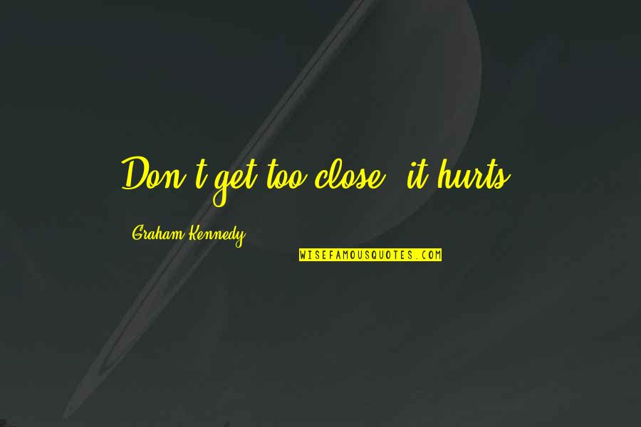 Michel Tcherevkoff Quotes By Graham Kennedy: Don't get too close, it hurts.