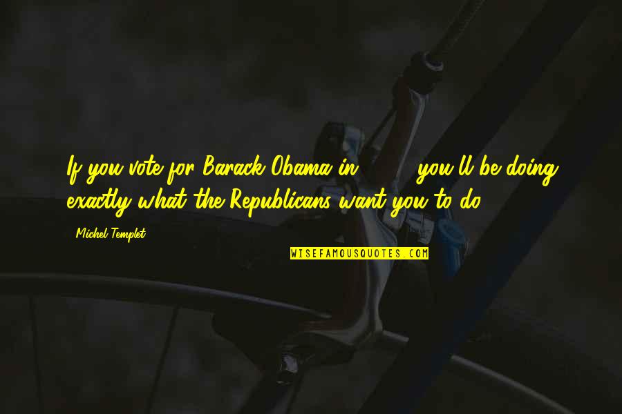 Michel Templet Quotes By Michel Templet: If you vote for Barack Obama in 2012,