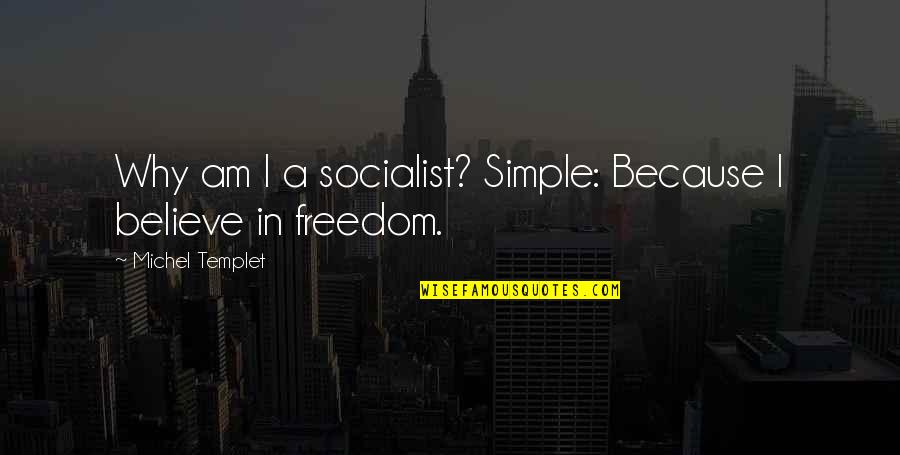 Michel Templet Quotes By Michel Templet: Why am I a socialist? Simple: Because I