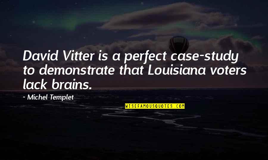 Michel Templet Quotes By Michel Templet: David Vitter is a perfect case-study to demonstrate