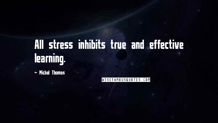 Michel Thomas quotes: All stress inhibits true and effective learning.