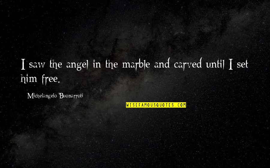 Michelangelo Angel Quotes By Michelangelo Buonarroti: I saw the angel in the marble and