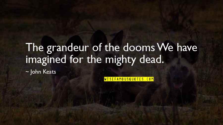 Michelangelo Antonioni Quotes By John Keats: The grandeur of the dooms We have imagined