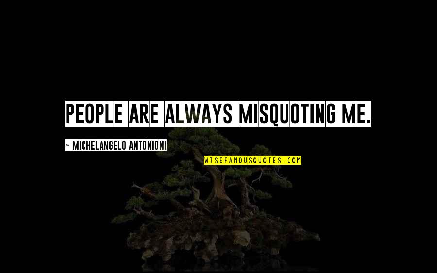 Michelangelo Antonioni Quotes By Michelangelo Antonioni: People are always misquoting me.