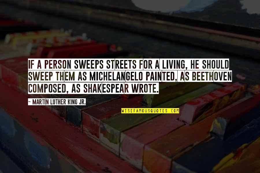 Michelangelo Quotes By Martin Luther King Jr.: If a person sweeps streets for a living, Michelangelo Quotes By Martin Luther King Jr.: If a person sweeps streets for a living,