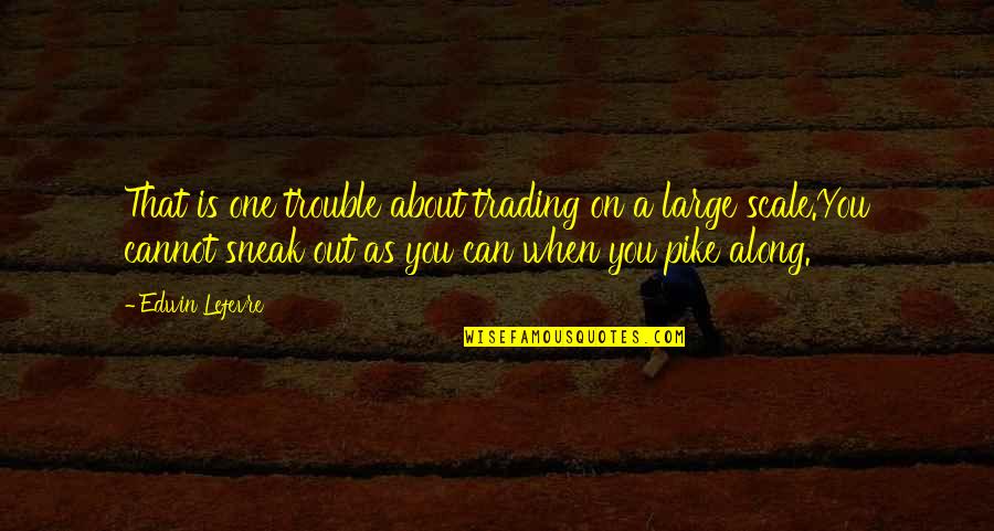 Michelangelos Moses Quotes By Edwin Lefevre: That is one trouble about trading on a Michelangelos Moses Quotes By Edwin Lefevre: That is one trouble about trading on a