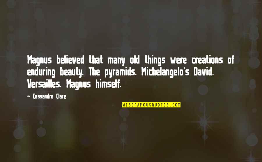 Michelangelo's Quotes By Cassandra Clare: Magnus believed that many old things were creations